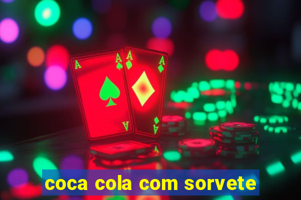 coca cola com sorvete